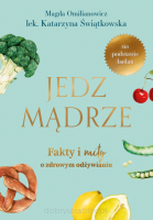 Jedz mądrze. Fakty i mity o zdrowym odżywianiu