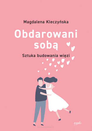 Obdarowani sobą. Sztuka budowania więzi - Magdalena Kleczyńska