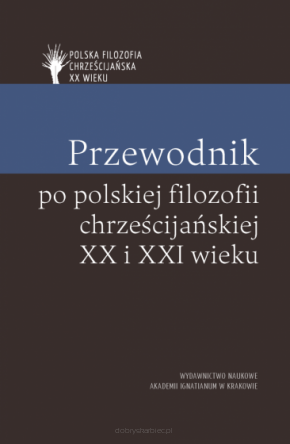 Przewodnik po polskiej filozofii chrześcijańskiej XX i XXI wieku