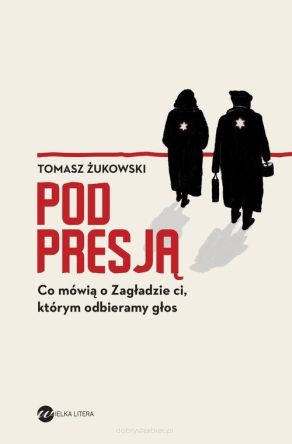 Pod presją Co mówią o Zagładzie ci, którym odbieramy głos