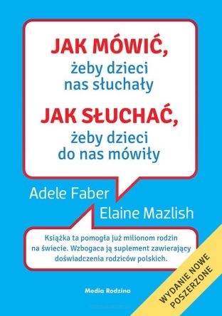 Jak mówić, żeby dzieci nas słuchały. Jak słuchać, żeby dzieci do nas mówiły