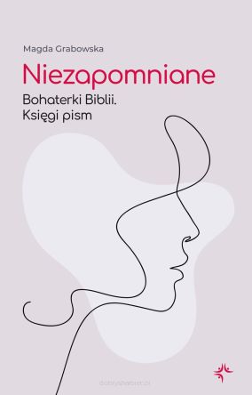 Niezapomniane. Bohaterki Biblii. Księgi pism - Magda Grabowska