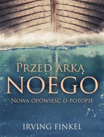 Przed arką Noego Nowa opowieść o potopie